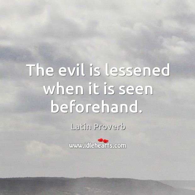 The evil is lessened when it is seen beforehand. Image