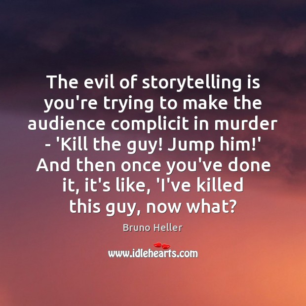 The evil of storytelling is you’re trying to make the audience complicit Bruno Heller Picture Quote