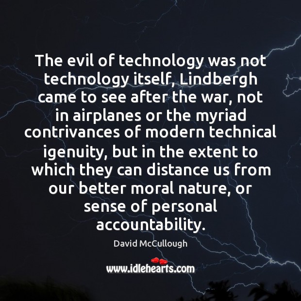 The evil of technology was not technology itself, Lindbergh came to see David McCullough Picture Quote