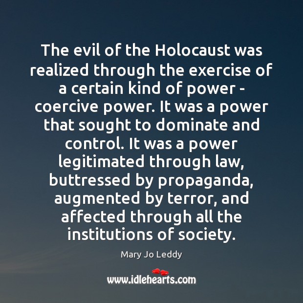 The evil of the Holocaust was realized through the exercise of a Mary Jo Leddy Picture Quote