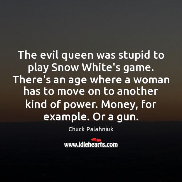 The evil queen was stupid to play Snow White’s game. There’s an Chuck Palahniuk Picture Quote