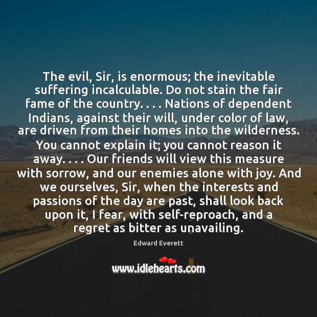 The evil, Sir, is enormous; the inevitable suffering incalculable. Do not stain Edward Everett Picture Quote