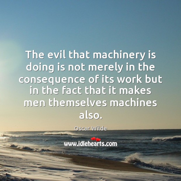 The evil that machinery is doing is not merely in the consequence Image