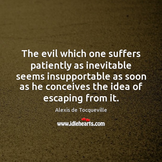 The evil which one suffers patiently as inevitable seems insupportable as soon Image