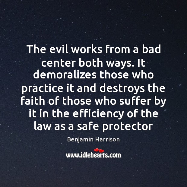 The evil works from a bad center both ways. It demoralizes those Benjamin Harrison Picture Quote