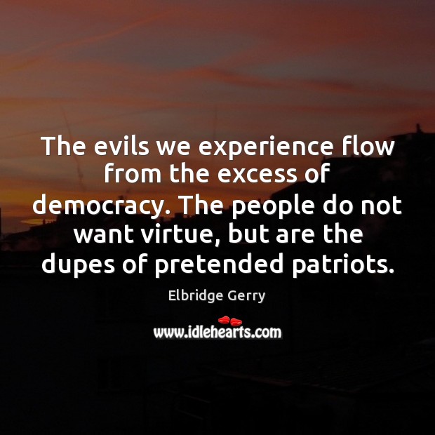 The evils we experience flow from the excess of democracy. The people Elbridge Gerry Picture Quote
