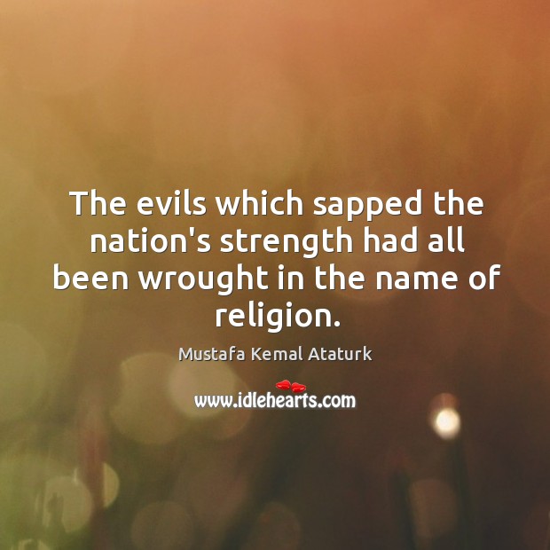 The evils which sapped the nation’s strength had all been wrought in the name of religion. Image