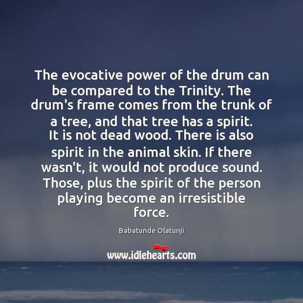 The evocative power of the drum can be compared to the Trinity. Babatunde Olatunji Picture Quote