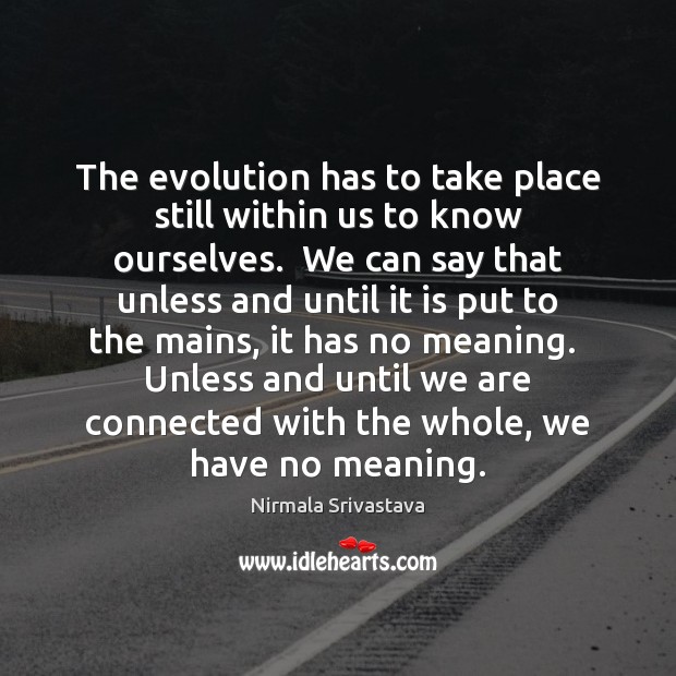 The evolution has to take place still within us to know ourselves. Nirmala Srivastava Picture Quote