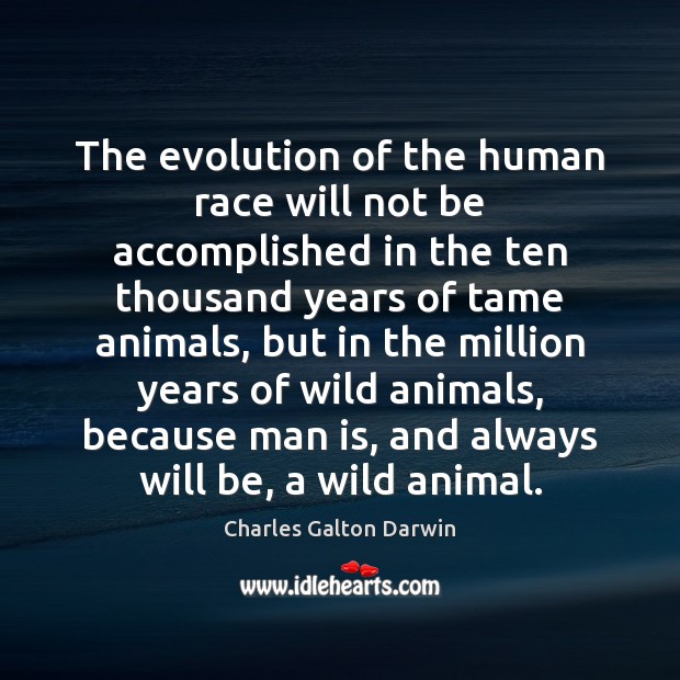 The evolution of the human race will not be accomplished in the Charles Galton Darwin Picture Quote