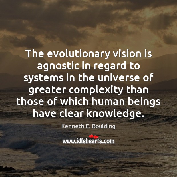 The evolutionary vision is agnostic in regard to systems in the universe Kenneth E. Boulding Picture Quote