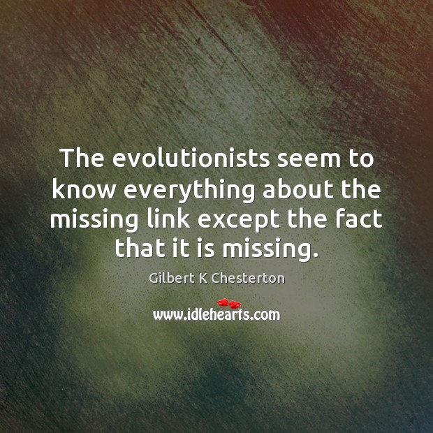 The evolutionists seem to know everything about the missing link except the Gilbert K Chesterton Picture Quote
