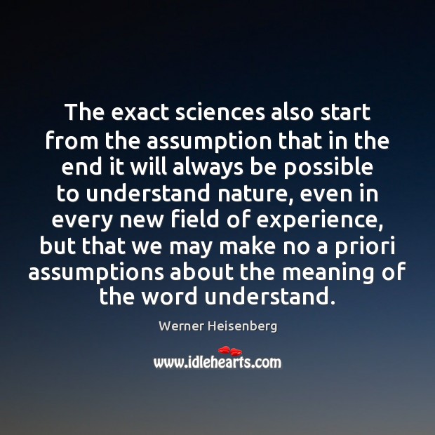The exact sciences also start from the assumption that in the end Werner Heisenberg Picture Quote