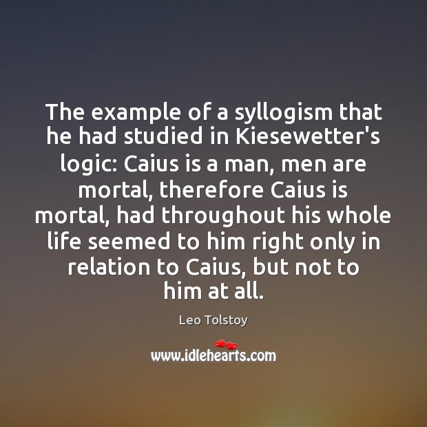 The example of a syllogism that he had studied in Kiesewetter’s logic: Leo Tolstoy Picture Quote