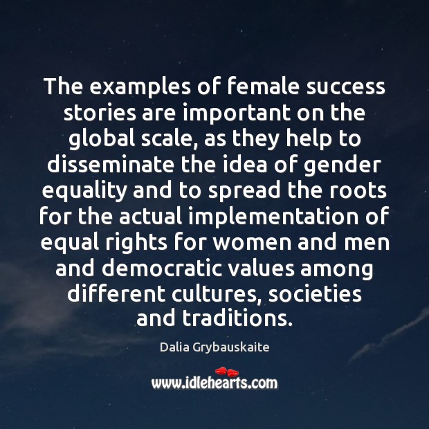 The examples of female success stories are important on the global scale, Dalia Grybauskaite Picture Quote