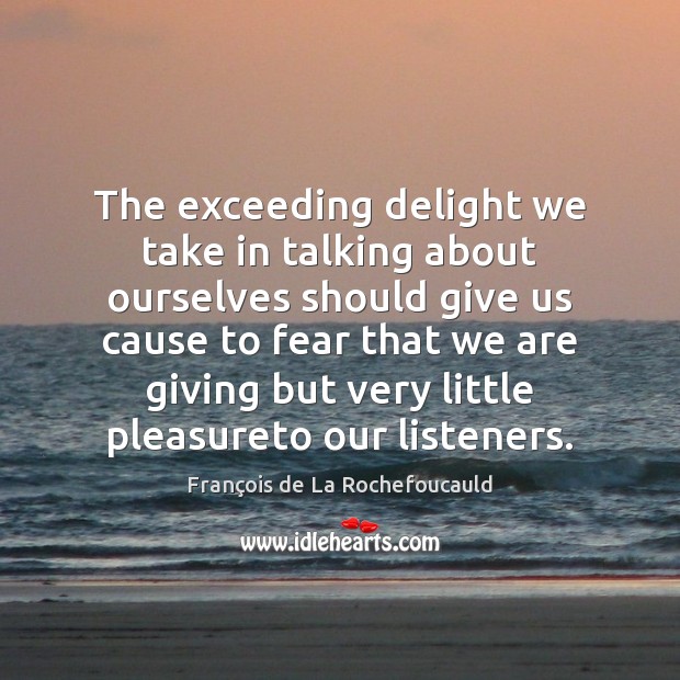 The exceeding delight we take in talking about ourselves should give us Image