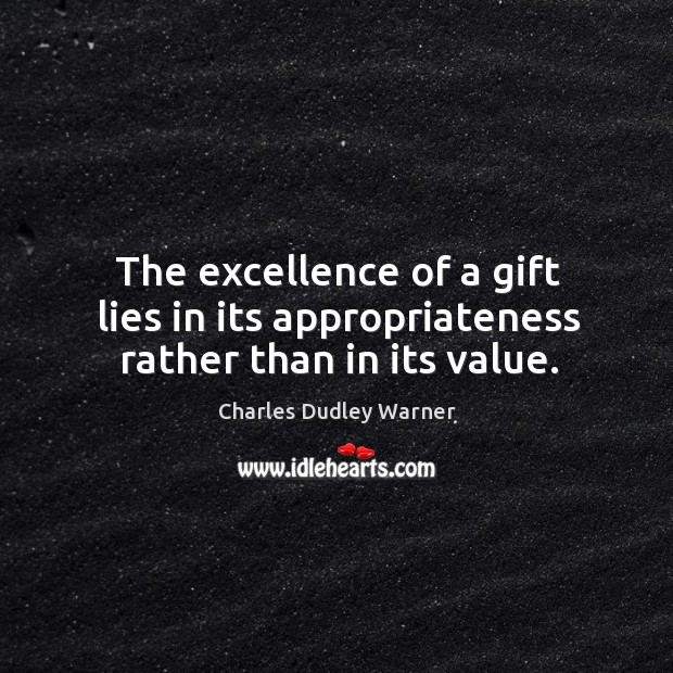The excellence of a gift lies in its appropriateness rather than in its value. Image