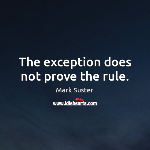 The exception does not prove the rule. Mark Suster Picture Quote
