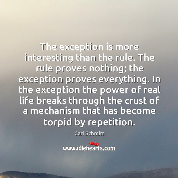 The exception is more interesting than the rule. The rule proves nothing; Carl Schmitt Picture Quote