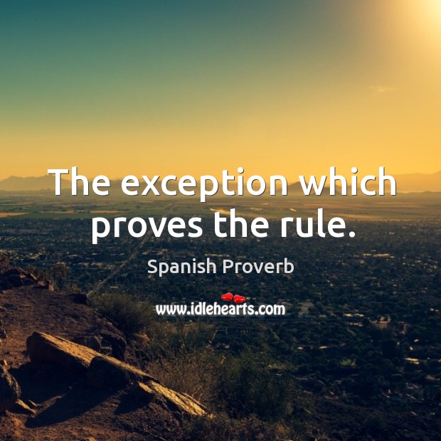 The exception which proves the rule. Spanish Proverbs Image
