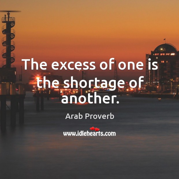 The excess of one is the shortage of another. Arab Proverbs Image