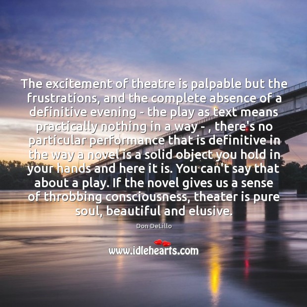 The excitement of theatre is palpable but the frustrations, and the complete Don DeLillo Picture Quote