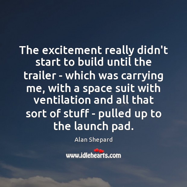 The excitement really didn’t start to build until the trailer – which Alan Shepard Picture Quote