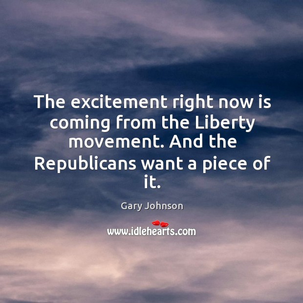 The excitement right now is coming from the Liberty movement. And the Gary Johnson Picture Quote