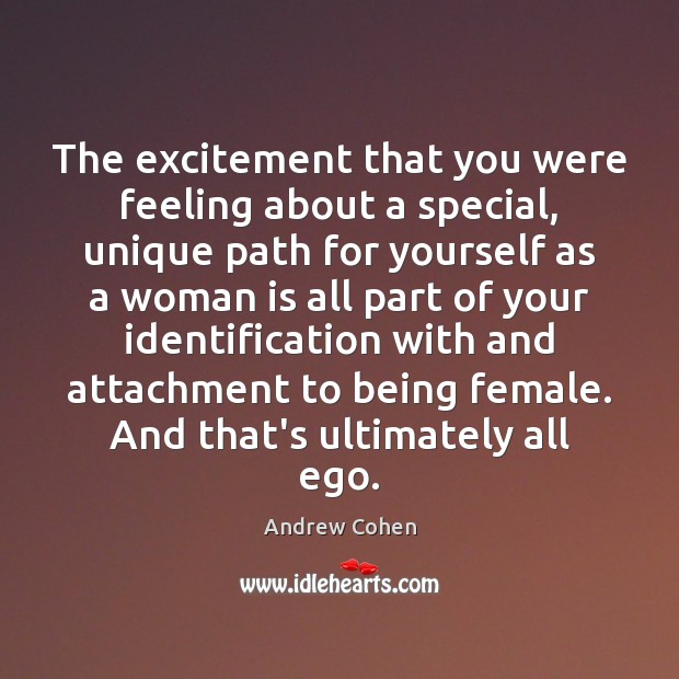 The excitement that you were feeling about a special, unique path for Andrew Cohen Picture Quote