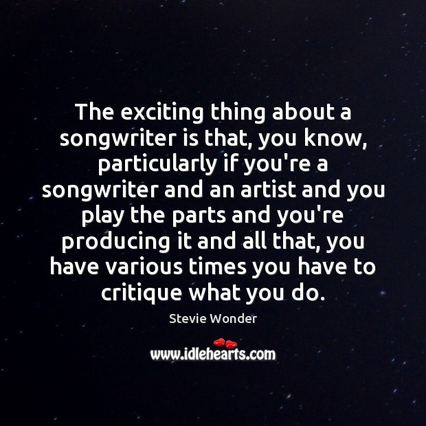 The exciting thing about a songwriter is that, you know, particularly if Stevie Wonder Picture Quote