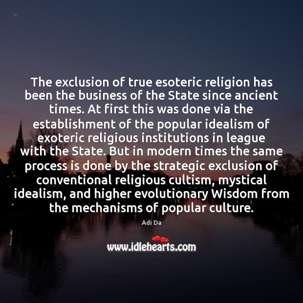 The exclusion of true esoteric religion has been the business of the Adi Da Picture Quote