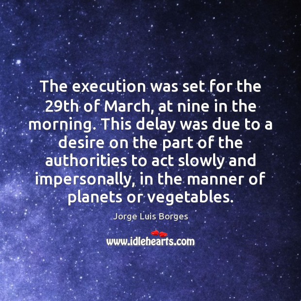 The execution was set for the 29th of March, at nine in Jorge Luis Borges Picture Quote