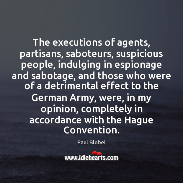 The executions of agents, partisans, saboteurs, suspicious people, indulging in espionage and Paul Blobel Picture Quote