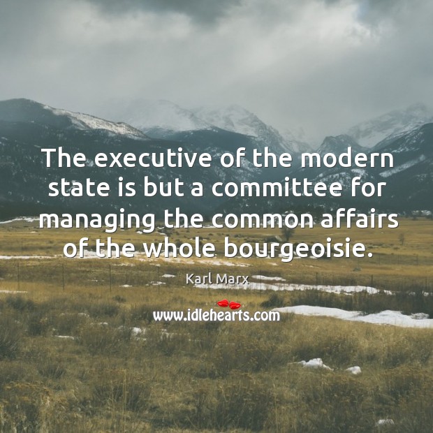 The executive of the modern state is but a committee for managing Karl Marx Picture Quote