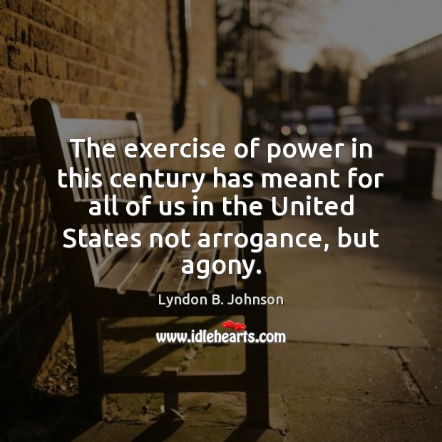 The exercise of power in this century has meant for all of Lyndon B. Johnson Picture Quote