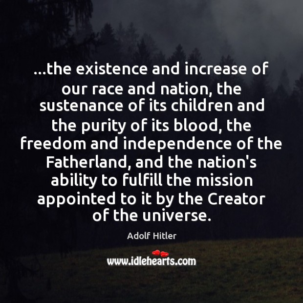 …the existence and increase of our race and nation, the sustenance of Adolf Hitler Picture Quote