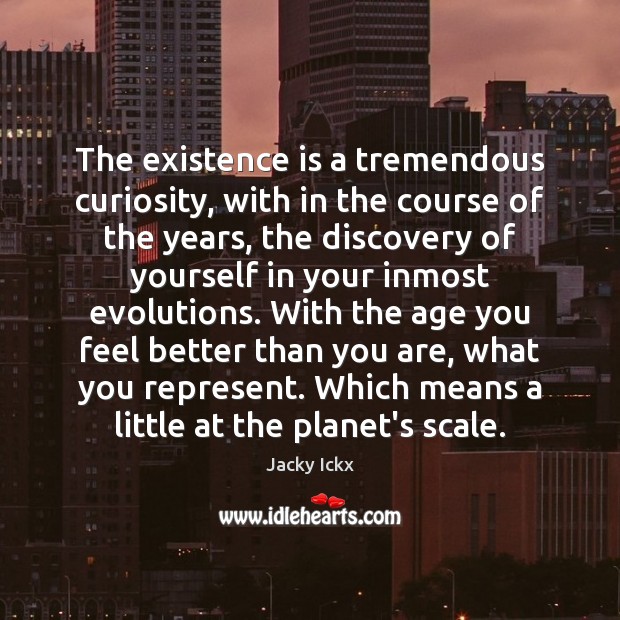 The existence is a tremendous curiosity, with in the course of the Jacky Ickx Picture Quote
