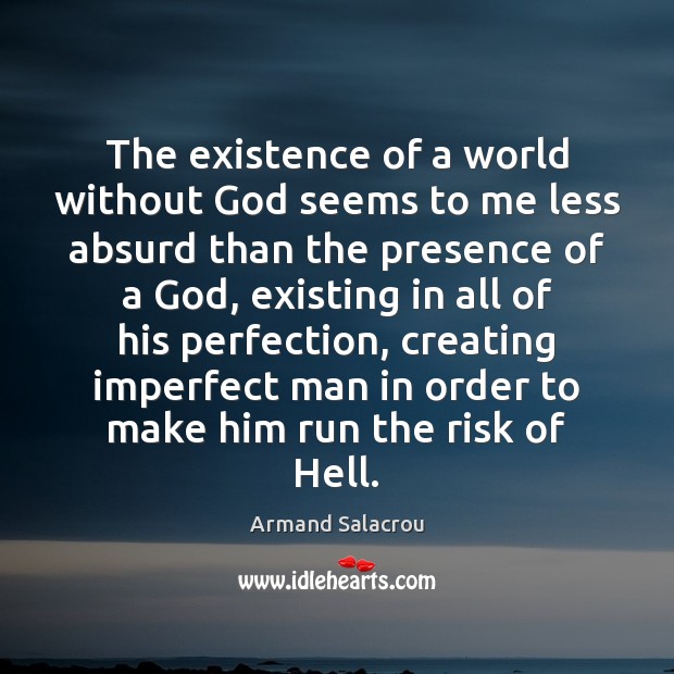 The existence of a world without God seems to me less absurd Armand Salacrou Picture Quote