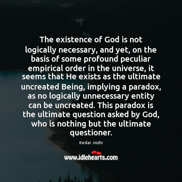 The existence of God is not logically necessary, and yet, on the Kedar Joshi Picture Quote