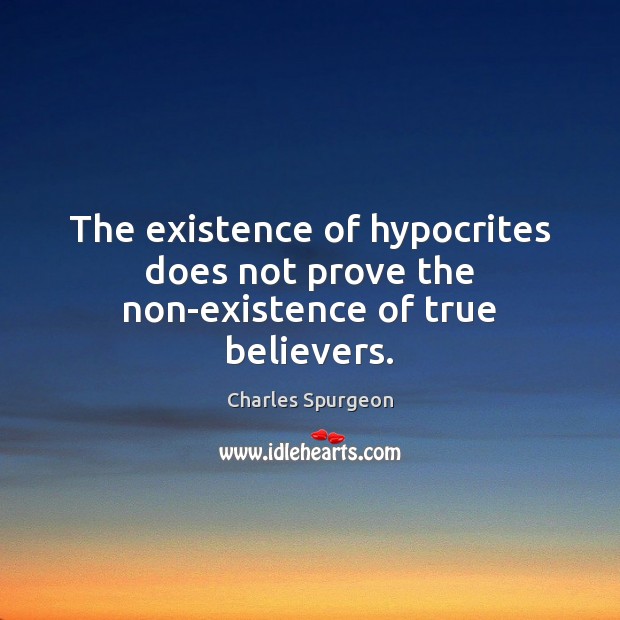 The existence of hypocrites does not prove the non-existence of true believers. Image