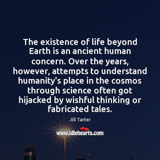 The existence of life beyond Earth is an ancient human concern. Over Jill Tarter Picture Quote