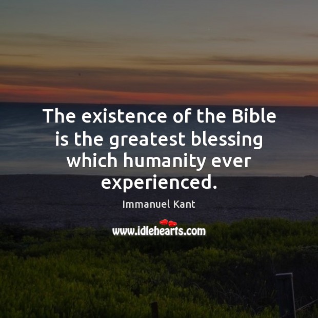 The existence of the Bible is the greatest blessing which humanity ever experienced. Immanuel Kant Picture Quote