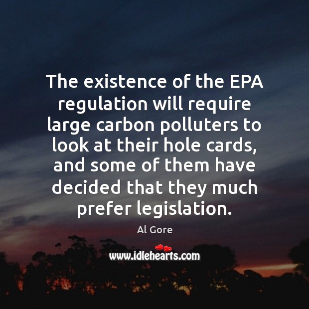 The existence of the EPA regulation will require large carbon polluters to Al Gore Picture Quote