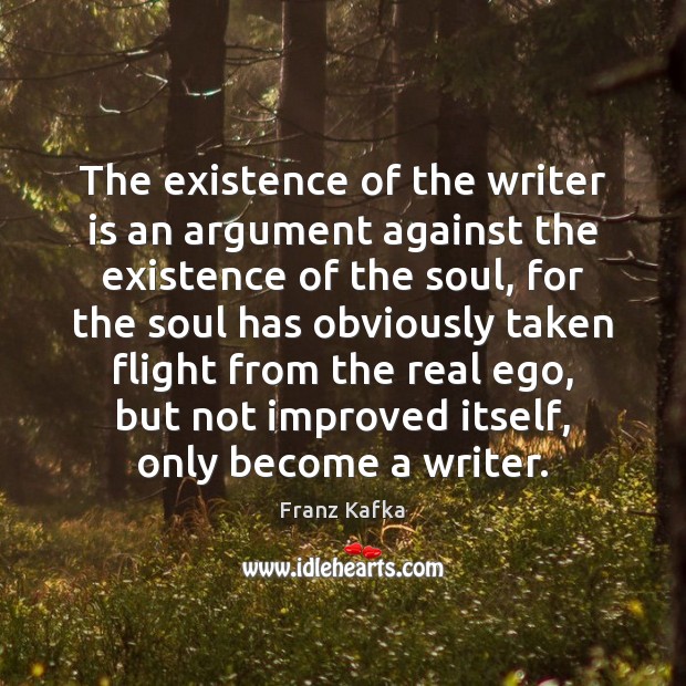 The existence of the writer is an argument against the existence of Franz Kafka Picture Quote