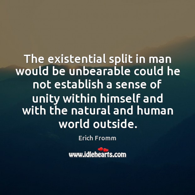 The existential split in man would be unbearable could he not establish Erich Fromm Picture Quote