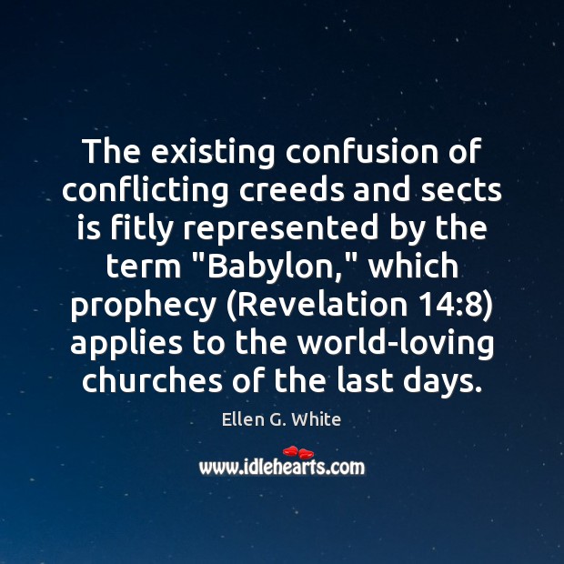 The existing confusion of conflicting creeds and sects is fitly represented by Ellen G. White Picture Quote