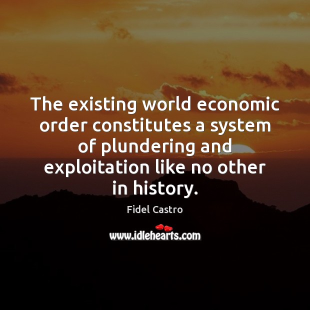 The existing world economic order constitutes a system of plundering and exploitation Image