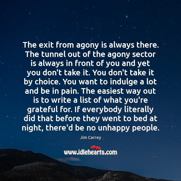 The exit from agony is always there. The tunnel out of the Jim Carrey Picture Quote