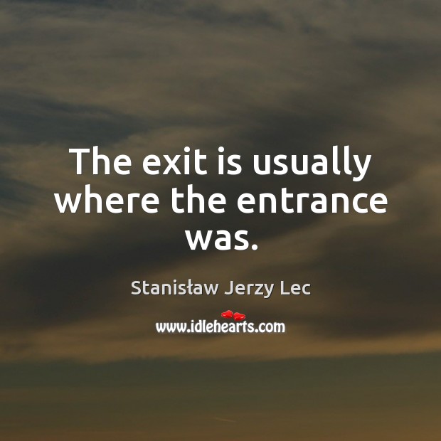 The exit is usually where the entrance was. Image