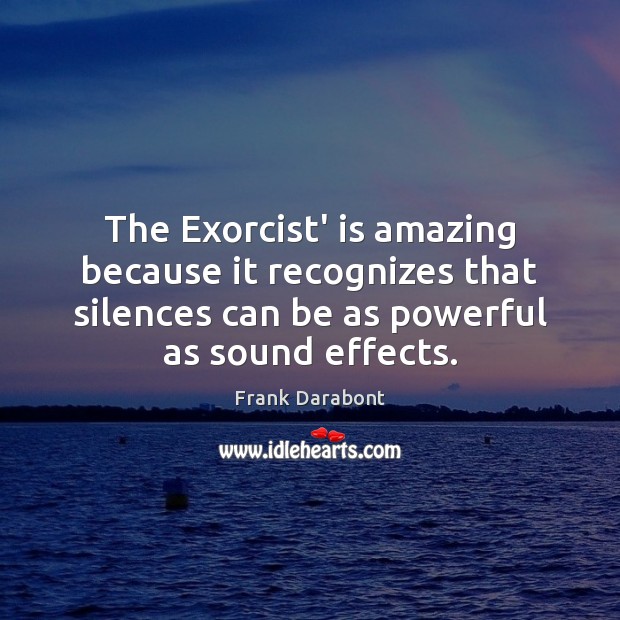The Exorcist’ is amazing because it recognizes that silences can be as Frank Darabont Picture Quote